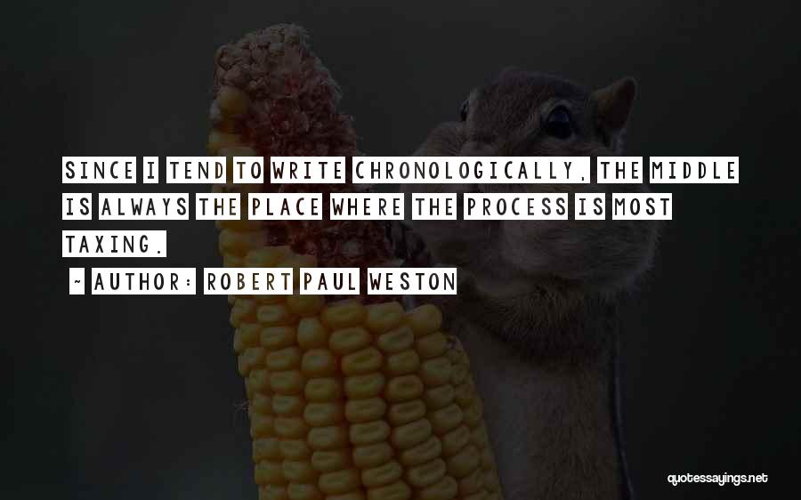 Robert Paul Weston Quotes: Since I Tend To Write Chronologically, The Middle Is Always The Place Where The Process Is Most Taxing.