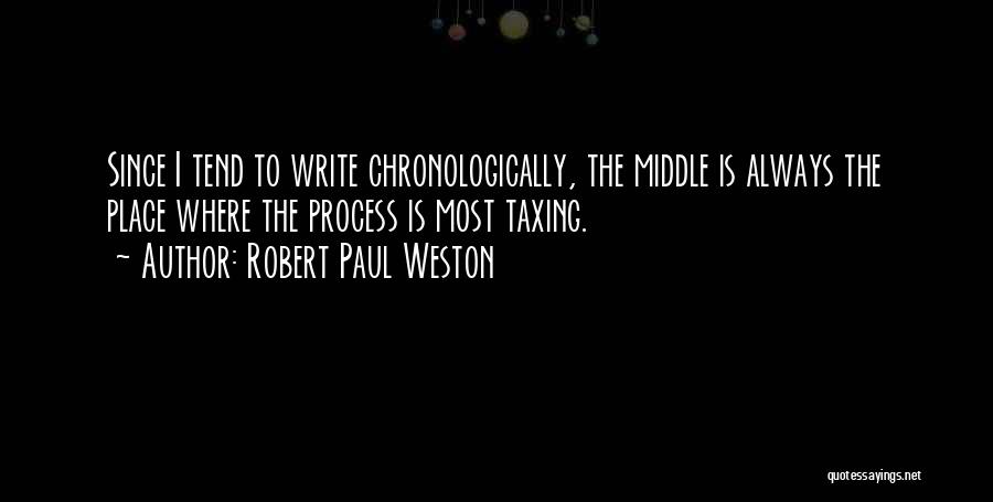 Robert Paul Weston Quotes: Since I Tend To Write Chronologically, The Middle Is Always The Place Where The Process Is Most Taxing.