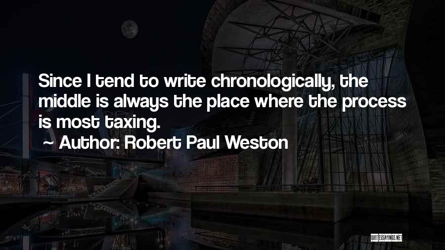 Robert Paul Weston Quotes: Since I Tend To Write Chronologically, The Middle Is Always The Place Where The Process Is Most Taxing.