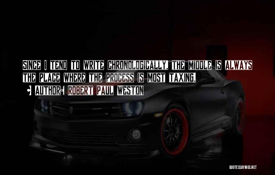 Robert Paul Weston Quotes: Since I Tend To Write Chronologically, The Middle Is Always The Place Where The Process Is Most Taxing.