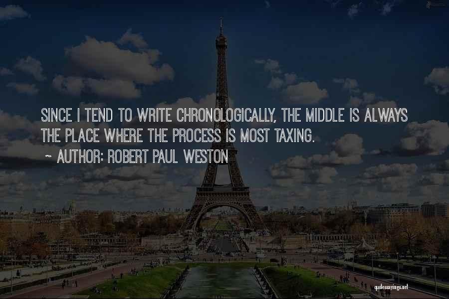 Robert Paul Weston Quotes: Since I Tend To Write Chronologically, The Middle Is Always The Place Where The Process Is Most Taxing.