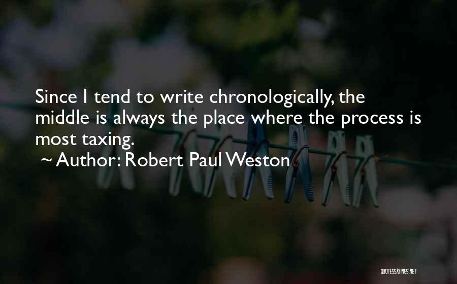 Robert Paul Weston Quotes: Since I Tend To Write Chronologically, The Middle Is Always The Place Where The Process Is Most Taxing.