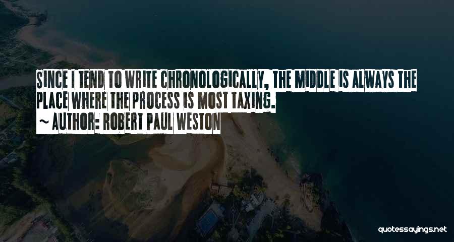 Robert Paul Weston Quotes: Since I Tend To Write Chronologically, The Middle Is Always The Place Where The Process Is Most Taxing.