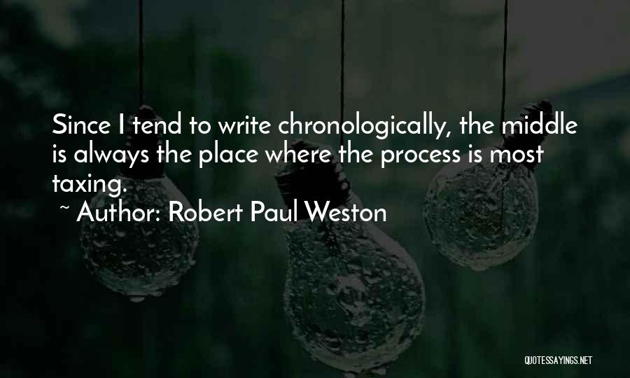 Robert Paul Weston Quotes: Since I Tend To Write Chronologically, The Middle Is Always The Place Where The Process Is Most Taxing.