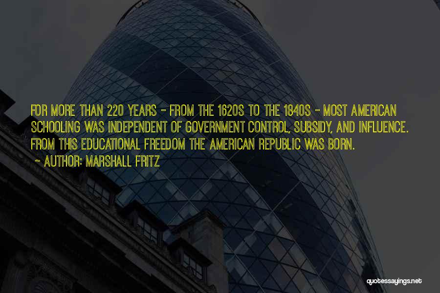 Marshall Fritz Quotes: For More Than 220 Years - From The 1620s To The 1840s - Most American Schooling Was Independent Of Government
