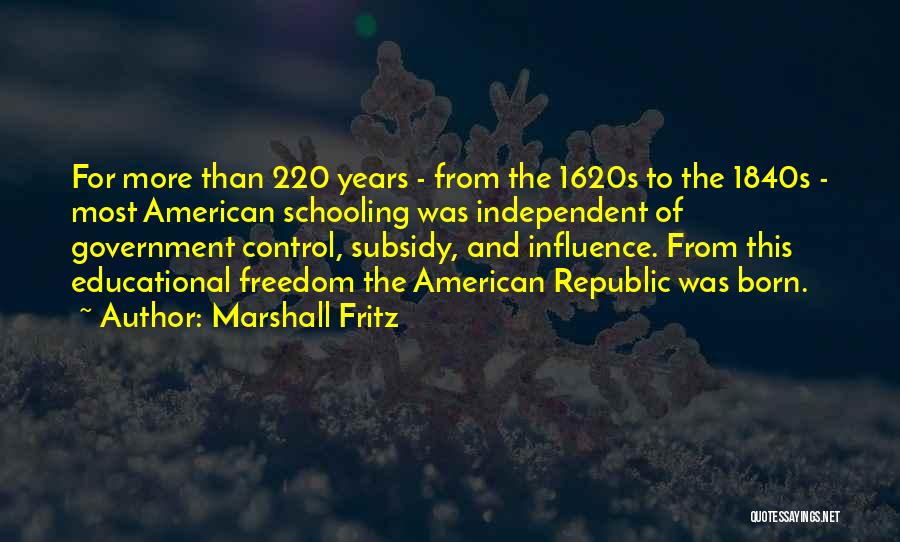 Marshall Fritz Quotes: For More Than 220 Years - From The 1620s To The 1840s - Most American Schooling Was Independent Of Government