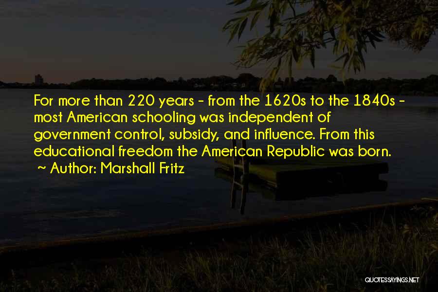 Marshall Fritz Quotes: For More Than 220 Years - From The 1620s To The 1840s - Most American Schooling Was Independent Of Government