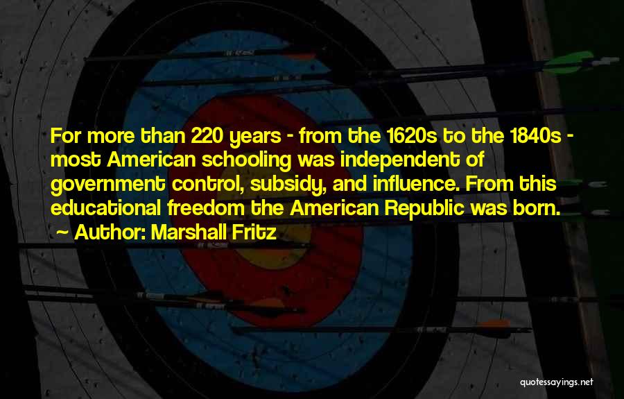 Marshall Fritz Quotes: For More Than 220 Years - From The 1620s To The 1840s - Most American Schooling Was Independent Of Government