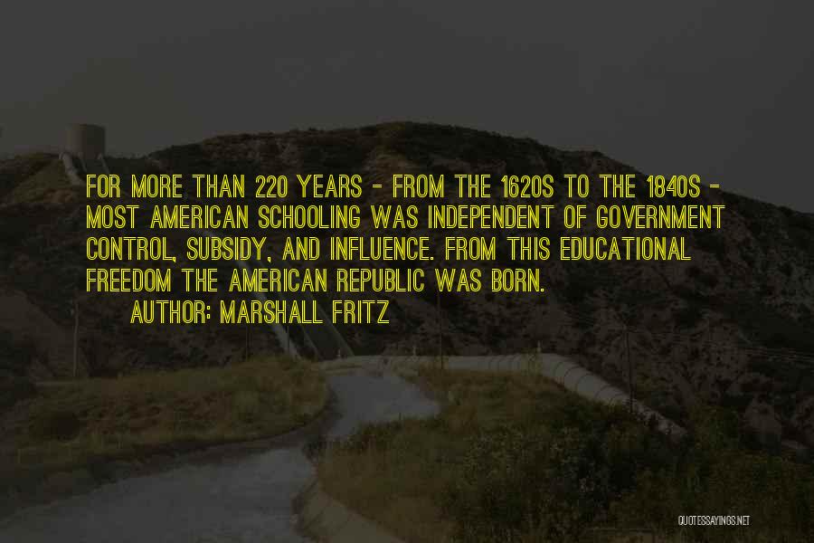 Marshall Fritz Quotes: For More Than 220 Years - From The 1620s To The 1840s - Most American Schooling Was Independent Of Government