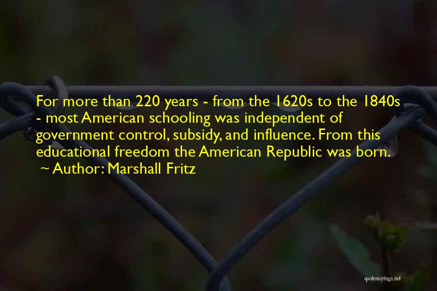 Marshall Fritz Quotes: For More Than 220 Years - From The 1620s To The 1840s - Most American Schooling Was Independent Of Government