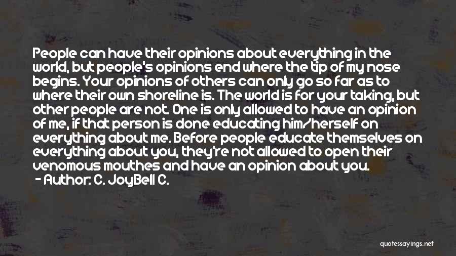 C. JoyBell C. Quotes: People Can Have Their Opinions About Everything In The World, But People's Opinions End Where The Tip Of My Nose