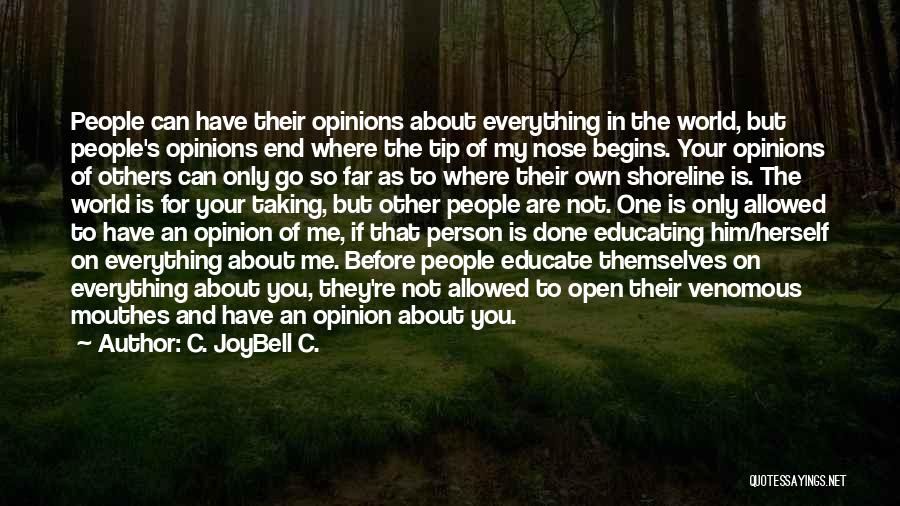 C. JoyBell C. Quotes: People Can Have Their Opinions About Everything In The World, But People's Opinions End Where The Tip Of My Nose