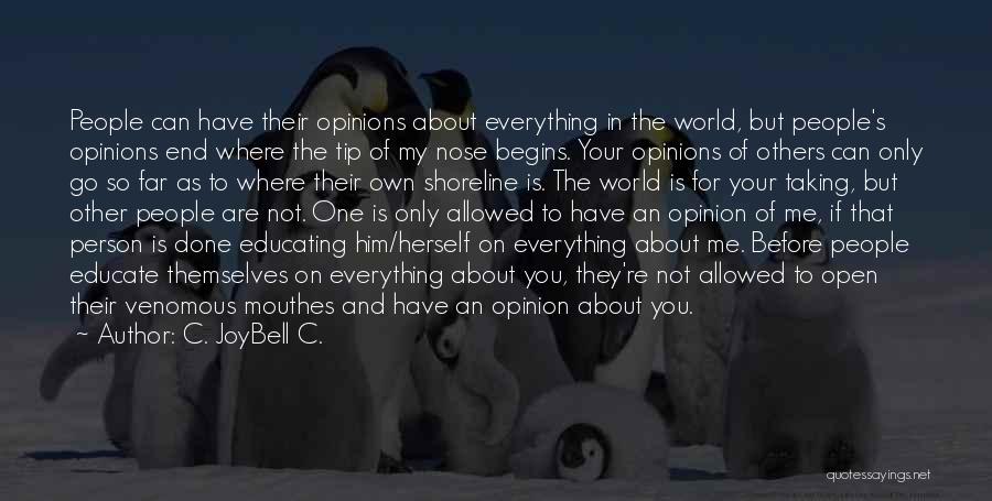 C. JoyBell C. Quotes: People Can Have Their Opinions About Everything In The World, But People's Opinions End Where The Tip Of My Nose