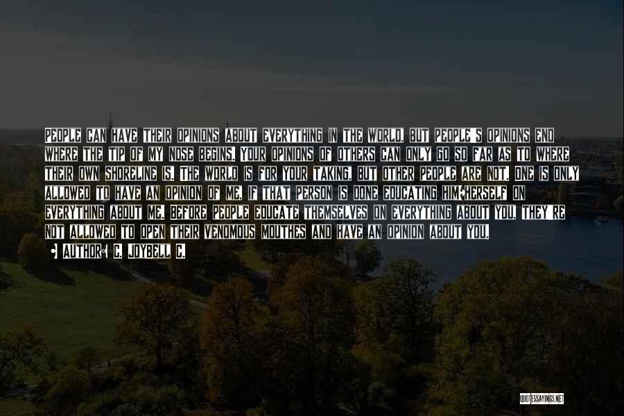 C. JoyBell C. Quotes: People Can Have Their Opinions About Everything In The World, But People's Opinions End Where The Tip Of My Nose