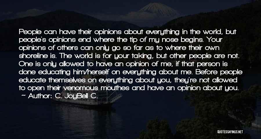 C. JoyBell C. Quotes: People Can Have Their Opinions About Everything In The World, But People's Opinions End Where The Tip Of My Nose