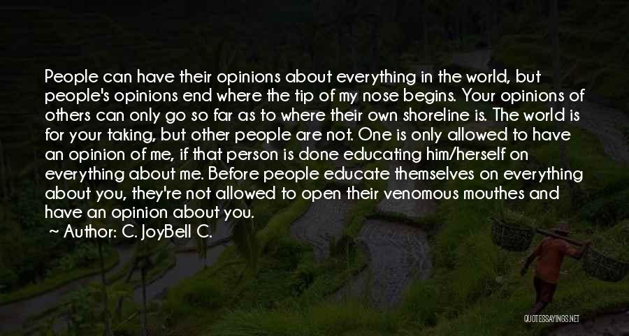 C. JoyBell C. Quotes: People Can Have Their Opinions About Everything In The World, But People's Opinions End Where The Tip Of My Nose