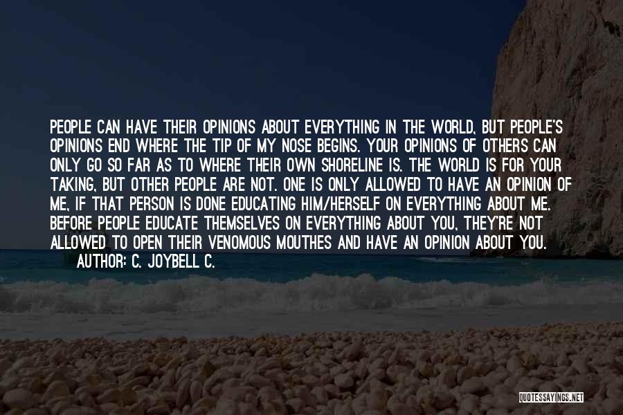 C. JoyBell C. Quotes: People Can Have Their Opinions About Everything In The World, But People's Opinions End Where The Tip Of My Nose