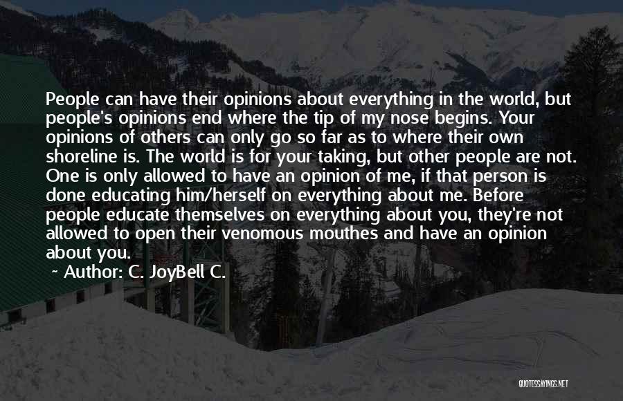 C. JoyBell C. Quotes: People Can Have Their Opinions About Everything In The World, But People's Opinions End Where The Tip Of My Nose