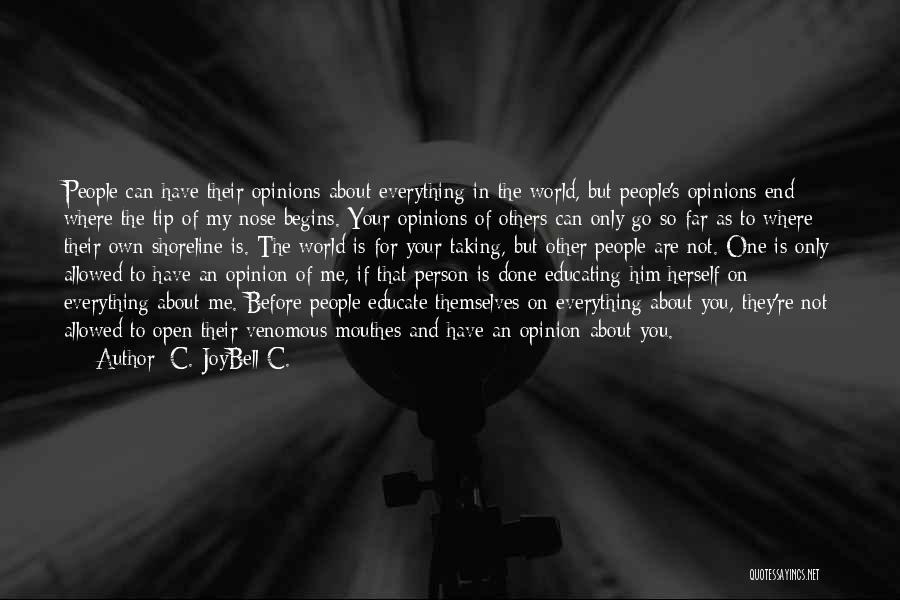 C. JoyBell C. Quotes: People Can Have Their Opinions About Everything In The World, But People's Opinions End Where The Tip Of My Nose