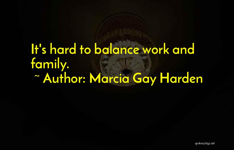 Marcia Gay Harden Quotes: It's Hard To Balance Work And Family.