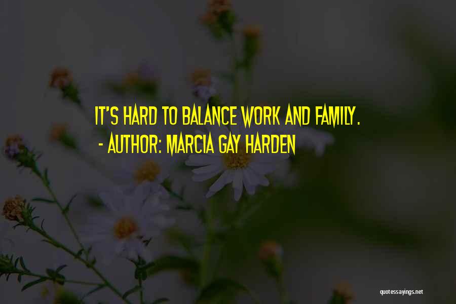 Marcia Gay Harden Quotes: It's Hard To Balance Work And Family.