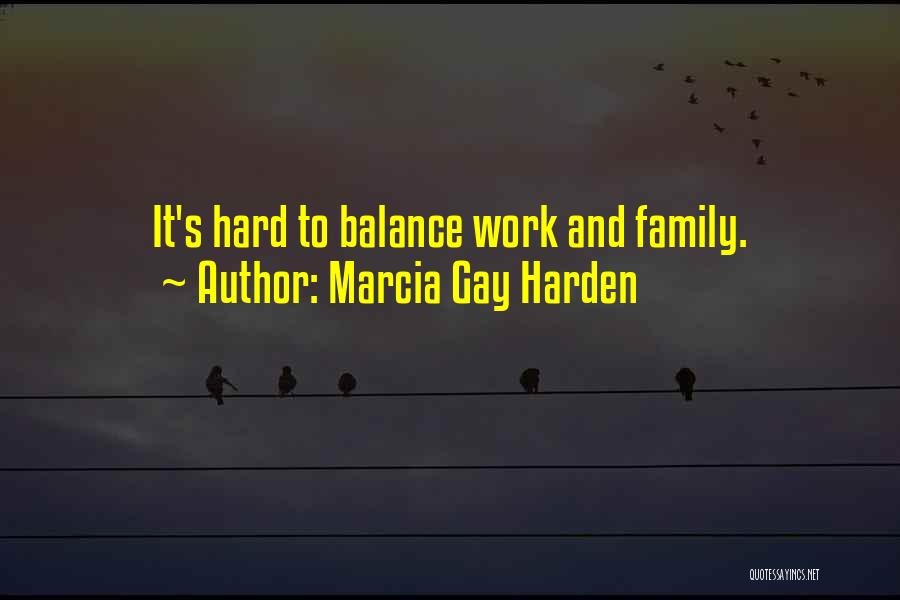 Marcia Gay Harden Quotes: It's Hard To Balance Work And Family.
