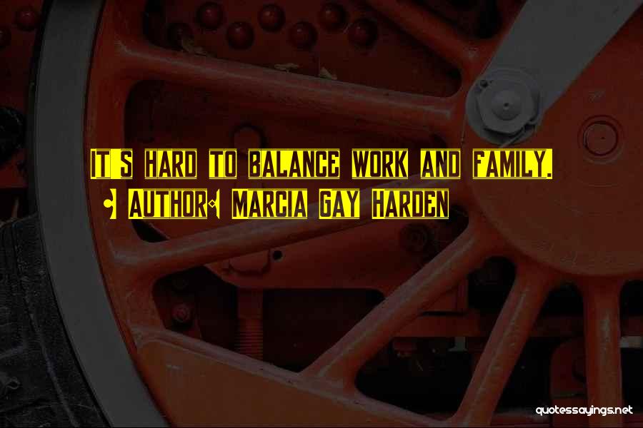 Marcia Gay Harden Quotes: It's Hard To Balance Work And Family.