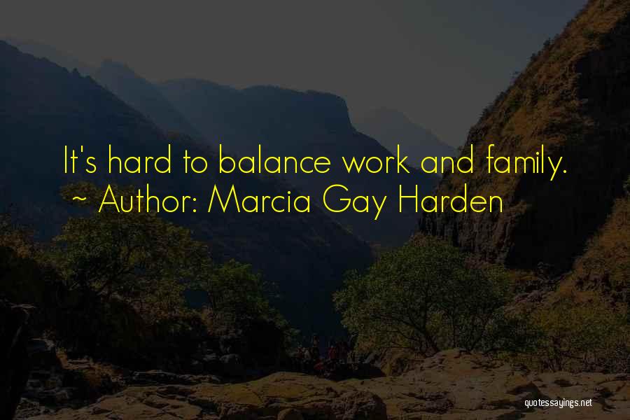Marcia Gay Harden Quotes: It's Hard To Balance Work And Family.