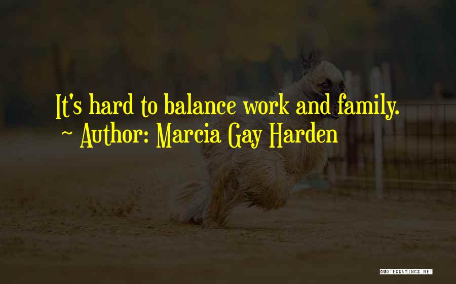 Marcia Gay Harden Quotes: It's Hard To Balance Work And Family.