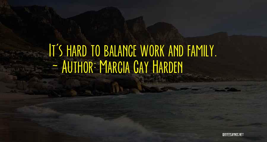 Marcia Gay Harden Quotes: It's Hard To Balance Work And Family.