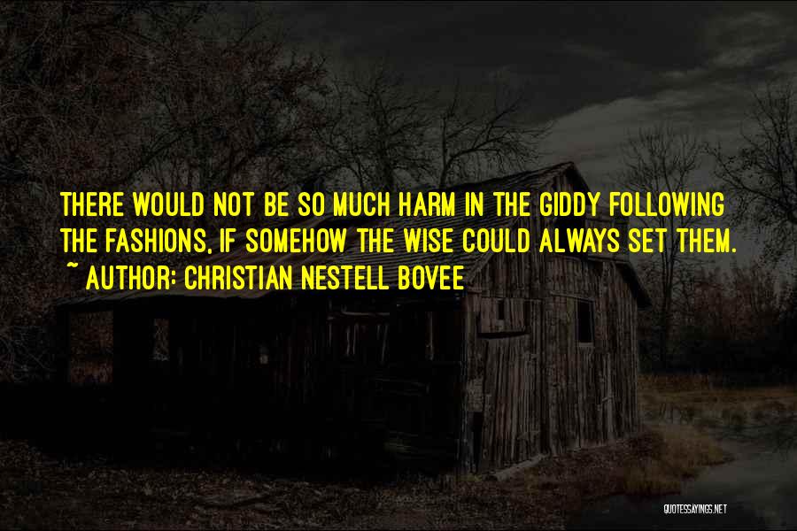 Christian Nestell Bovee Quotes: There Would Not Be So Much Harm In The Giddy Following The Fashions, If Somehow The Wise Could Always Set