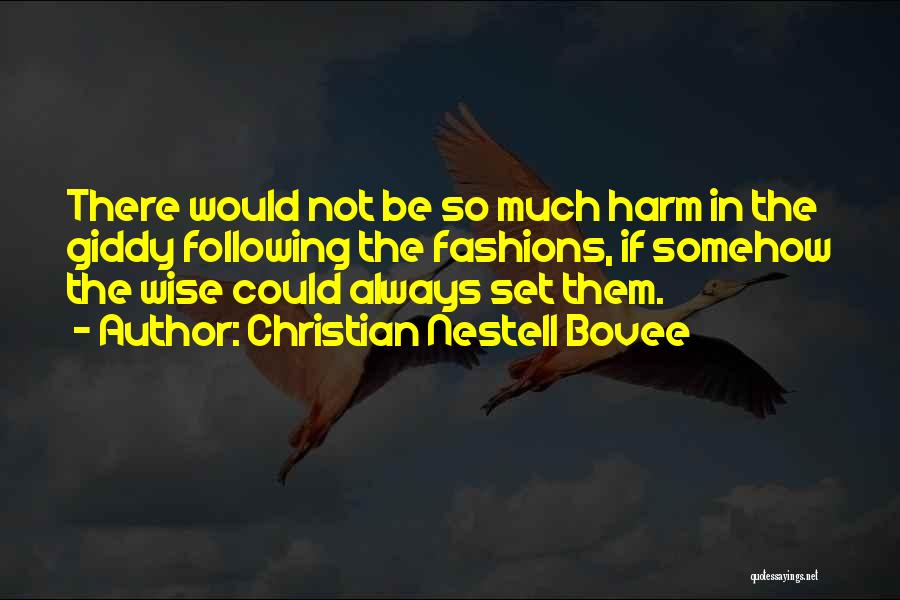 Christian Nestell Bovee Quotes: There Would Not Be So Much Harm In The Giddy Following The Fashions, If Somehow The Wise Could Always Set