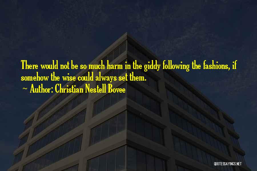 Christian Nestell Bovee Quotes: There Would Not Be So Much Harm In The Giddy Following The Fashions, If Somehow The Wise Could Always Set