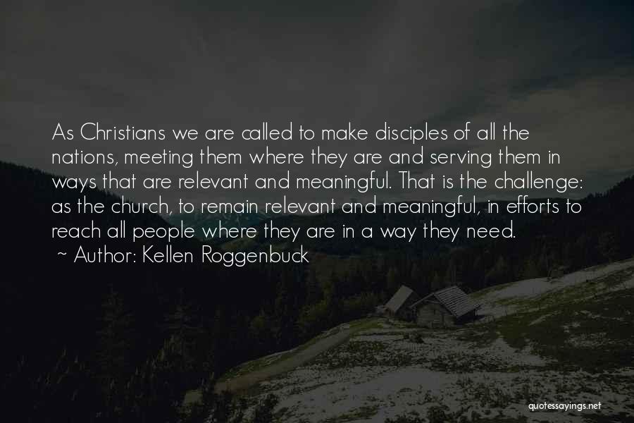 Kellen Roggenbuck Quotes: As Christians We Are Called To Make Disciples Of All The Nations, Meeting Them Where They Are And Serving Them