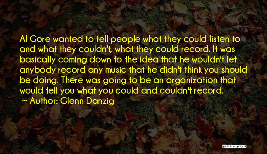 Glenn Danzig Quotes: Al Gore Wanted To Tell People What They Could Listen To And What They Couldn't, What They Could Record. It