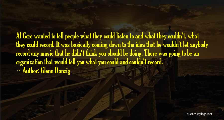 Glenn Danzig Quotes: Al Gore Wanted To Tell People What They Could Listen To And What They Couldn't, What They Could Record. It