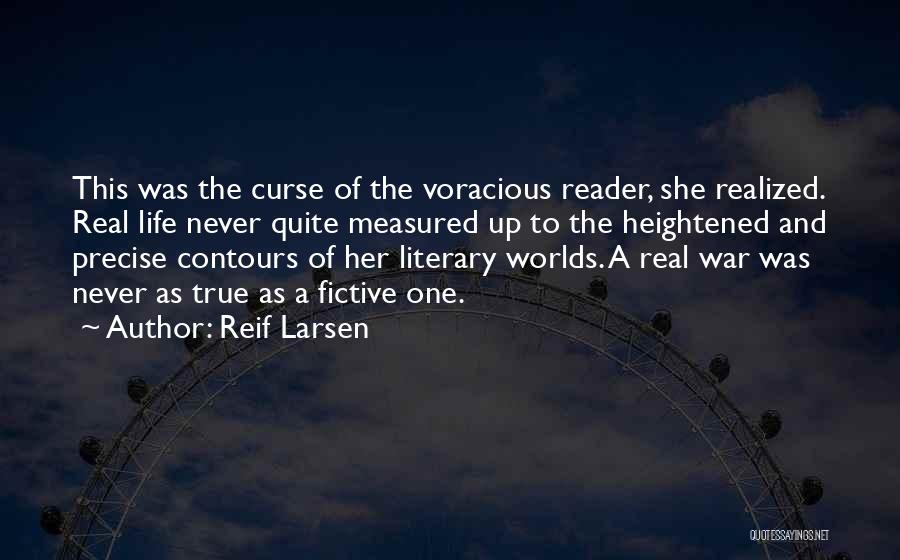 Reif Larsen Quotes: This Was The Curse Of The Voracious Reader, She Realized. Real Life Never Quite Measured Up To The Heightened And