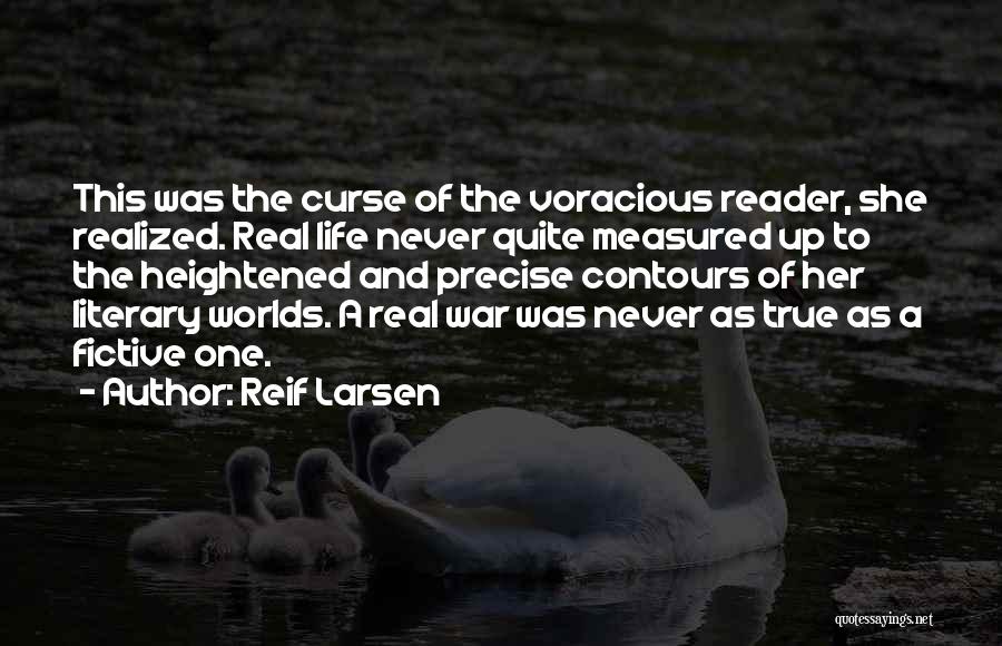 Reif Larsen Quotes: This Was The Curse Of The Voracious Reader, She Realized. Real Life Never Quite Measured Up To The Heightened And