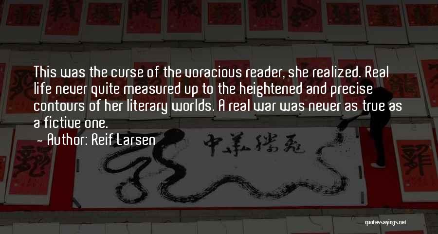 Reif Larsen Quotes: This Was The Curse Of The Voracious Reader, She Realized. Real Life Never Quite Measured Up To The Heightened And