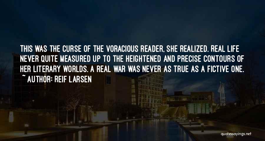Reif Larsen Quotes: This Was The Curse Of The Voracious Reader, She Realized. Real Life Never Quite Measured Up To The Heightened And