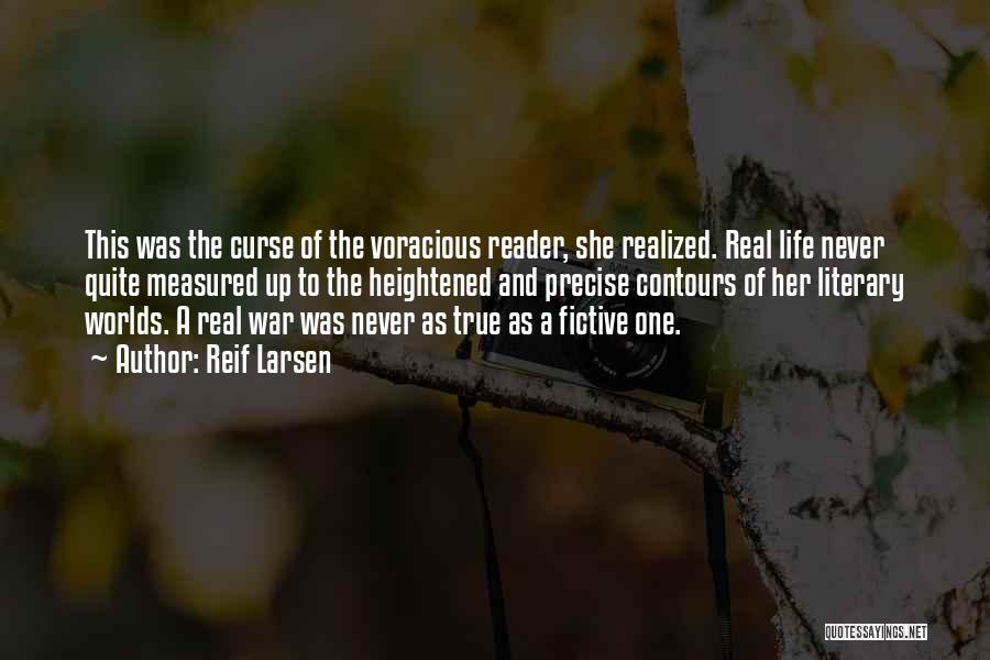 Reif Larsen Quotes: This Was The Curse Of The Voracious Reader, She Realized. Real Life Never Quite Measured Up To The Heightened And