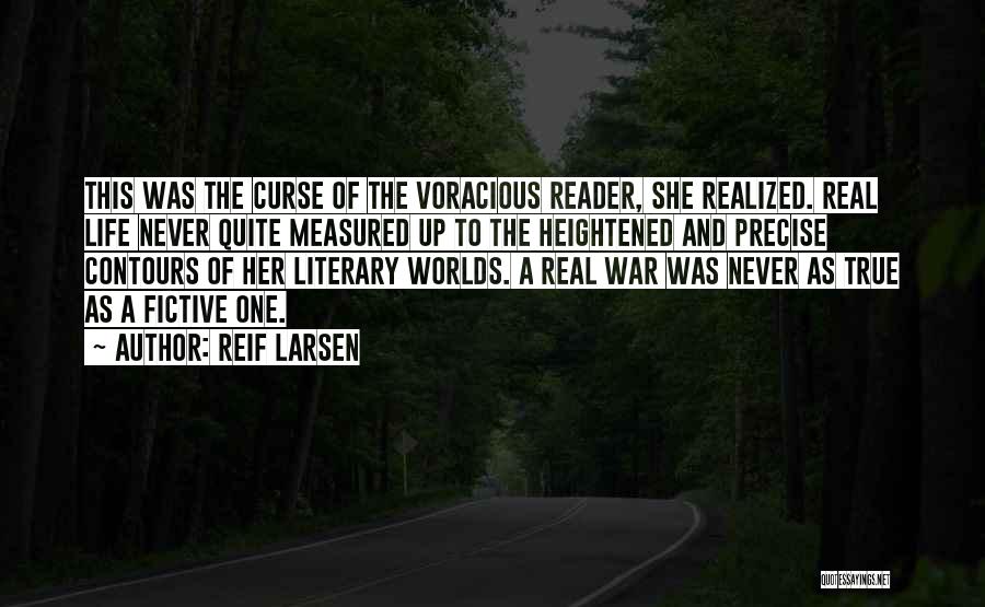 Reif Larsen Quotes: This Was The Curse Of The Voracious Reader, She Realized. Real Life Never Quite Measured Up To The Heightened And