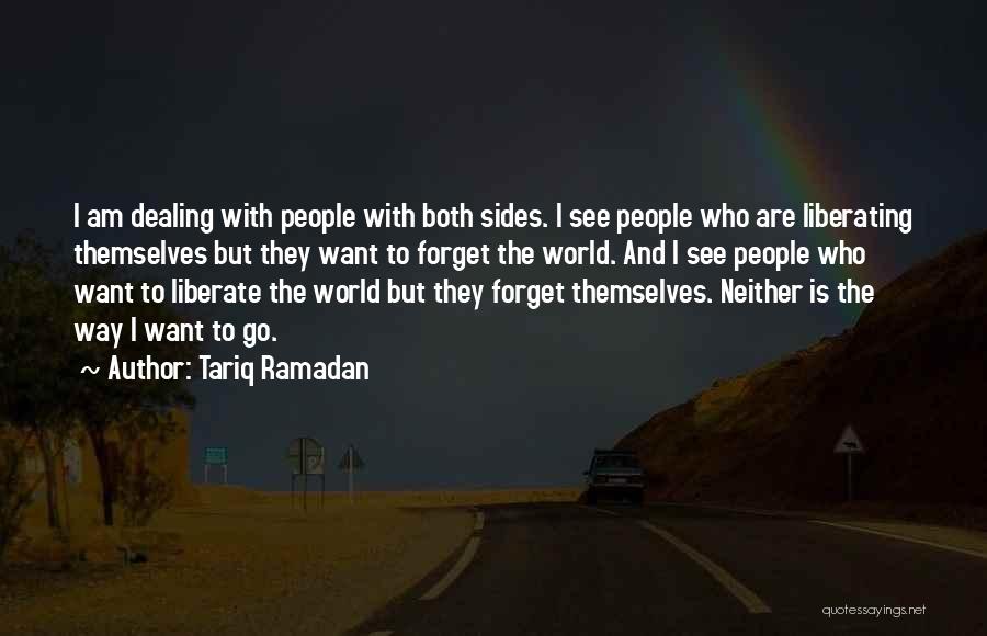 Tariq Ramadan Quotes: I Am Dealing With People With Both Sides. I See People Who Are Liberating Themselves But They Want To Forget
