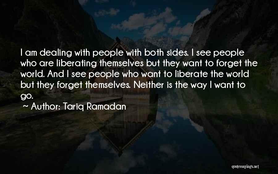 Tariq Ramadan Quotes: I Am Dealing With People With Both Sides. I See People Who Are Liberating Themselves But They Want To Forget