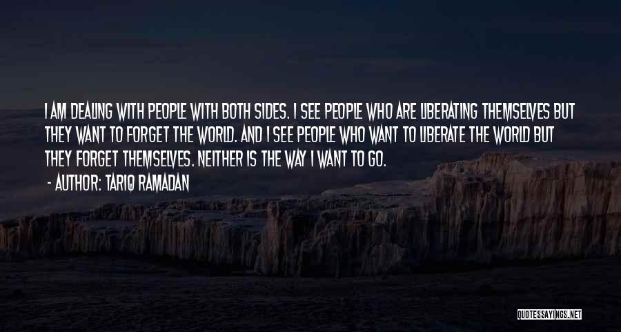 Tariq Ramadan Quotes: I Am Dealing With People With Both Sides. I See People Who Are Liberating Themselves But They Want To Forget