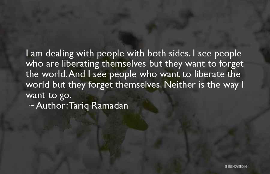 Tariq Ramadan Quotes: I Am Dealing With People With Both Sides. I See People Who Are Liberating Themselves But They Want To Forget