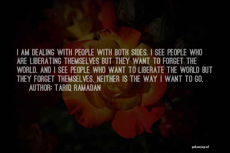 Tariq Ramadan Quotes: I Am Dealing With People With Both Sides. I See People Who Are Liberating Themselves But They Want To Forget