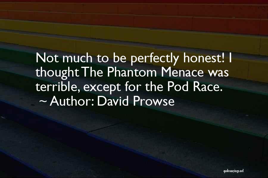 David Prowse Quotes: Not Much To Be Perfectly Honest! I Thought The Phantom Menace Was Terrible, Except For The Pod Race.