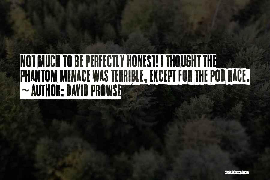 David Prowse Quotes: Not Much To Be Perfectly Honest! I Thought The Phantom Menace Was Terrible, Except For The Pod Race.