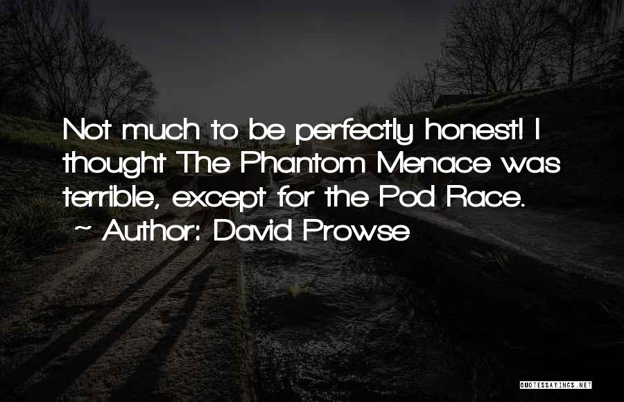 David Prowse Quotes: Not Much To Be Perfectly Honest! I Thought The Phantom Menace Was Terrible, Except For The Pod Race.